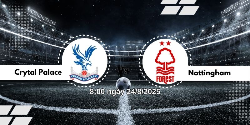 Nhận định bóng đá Crytal Palace vs Nottingham lúc 8h00 ngày 24/8 9 Nhận định Crystal Palace vs Nottingham, 8h00 24/8